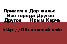 Примем в Дар жильё! - Все города Другое » Другое   . Крым,Керчь